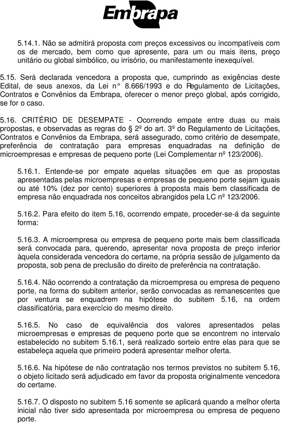 666/1993 e do Regulamento de Licitações, Contratos e Convênios da Embrapa, oferecer o menor preço global, após corrigido, se for o caso. 5.16.