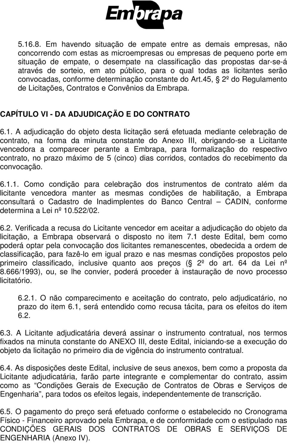 dar-se-á através de sorteio, em ato público, para o qual todas as licitantes serão convocadas, conforme determinação constante do Art.