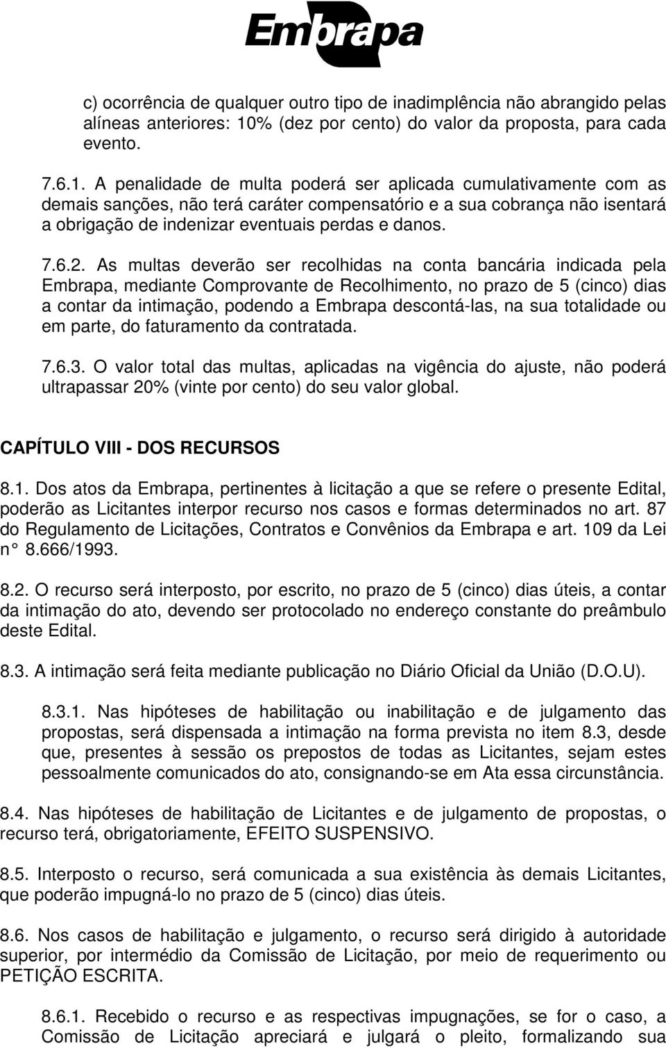 A penalidade de multa poderá ser aplicada cumulativamente com as demais sanções, não terá caráter compensatório e a sua cobrança não isentará a obrigação de indenizar eventuais perdas e danos. 7.6.2.