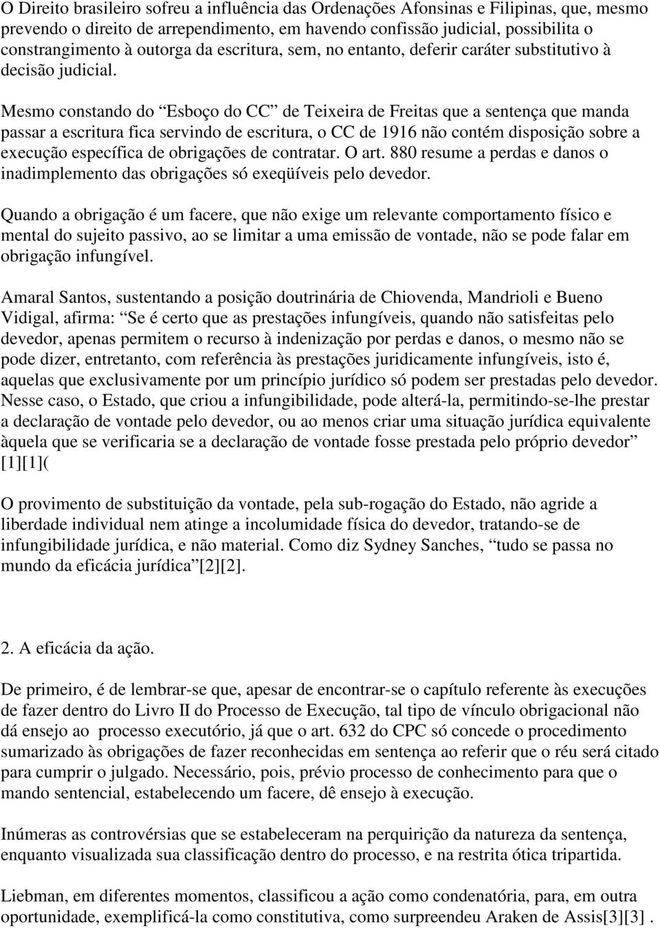 Mesmo constando do Esboço do CC de Teixeira de Freitas que a sentença que manda passar a escritura fica servindo de escritura, o CC de 1916 não contém disposição sobre a execução específica de