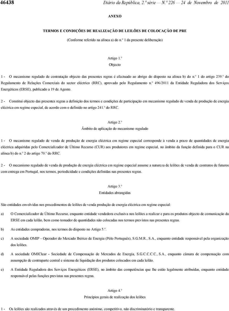 º do Regulamento de Relações Comerciais do sector eléctrico (RRC), aprovado pelo Regulamento n.º 496/2011 da Entidade Reguladora dos Serviços Energéticos (ERSE), publicado a 19 de Agosto.