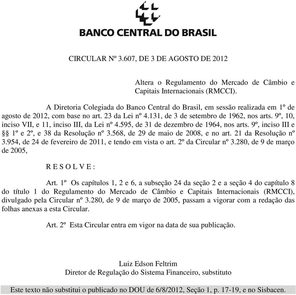 9º, 10, inciso VII, e 11, inciso III, da Lei nº 4.595, de 31 de dezembro de 1964, nos arts. 9º, inciso III e 1º e 2º, e 38 da Resolução nº 3.568, de 29 de maio de 2008, e no art. 21 da Resolução nº 3.