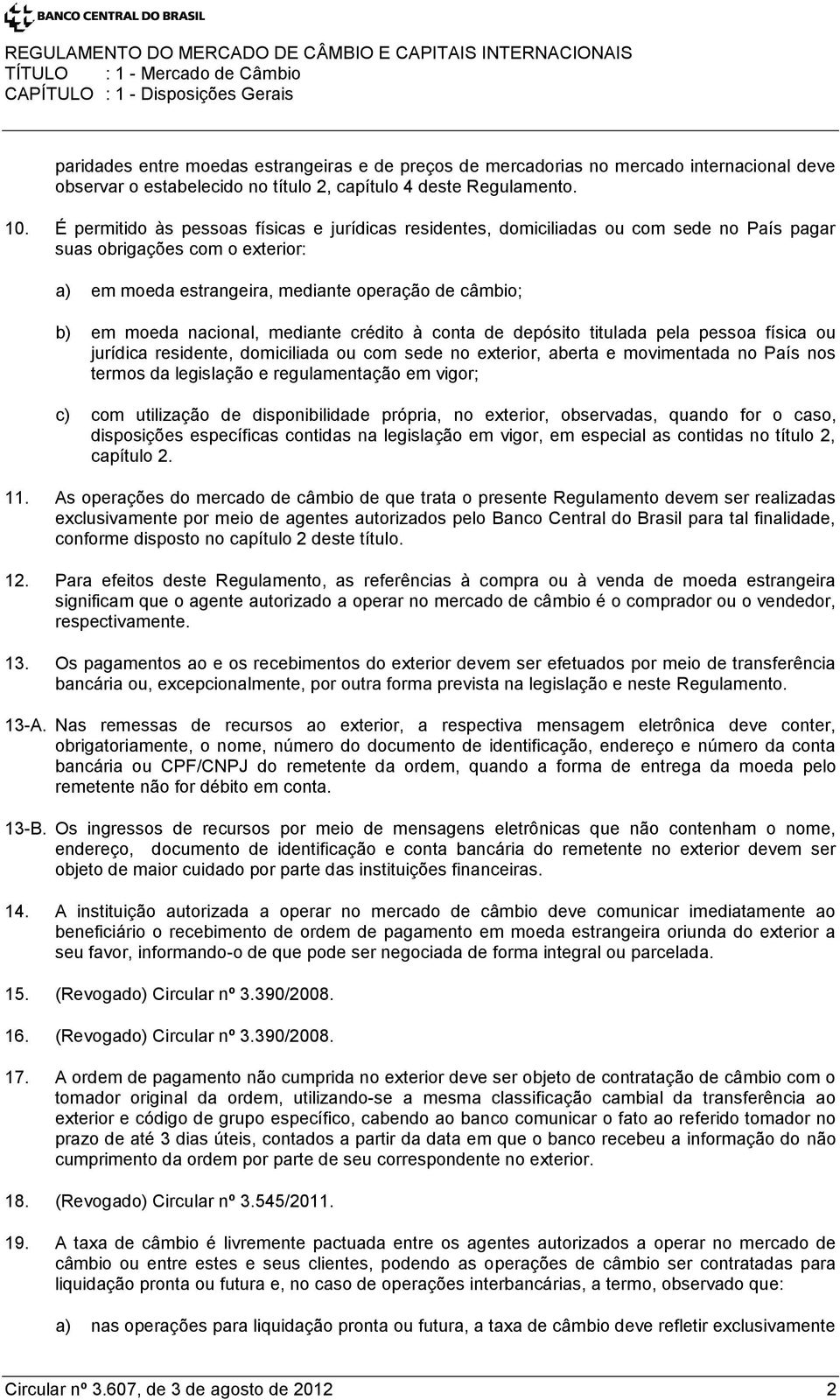 nacional, mediante crédito à conta de depósito titulada pela pessoa física ou jurídica residente, domiciliada ou com sede no exterior, aberta e movimentada no País nos termos da legislação e