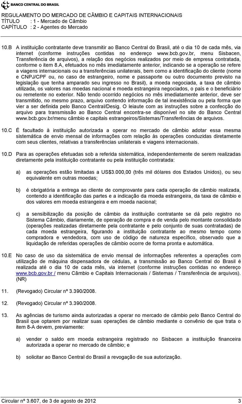 A, efetuados no mês imediatamente anterior, indicando se a operação se refere a viagens internacionais ou a transferências unilaterais, bem como a identificação do cliente (nome e CNPJ/CPF ou, no