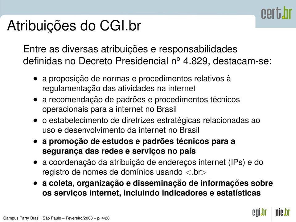 Brasil o estabelecimento de diretrizes estratégicas relacionadas ao uso e desenvolvimento da internet no Brasil a promoção de estudos e padrões técnicos para a segurança das redes e serviços no