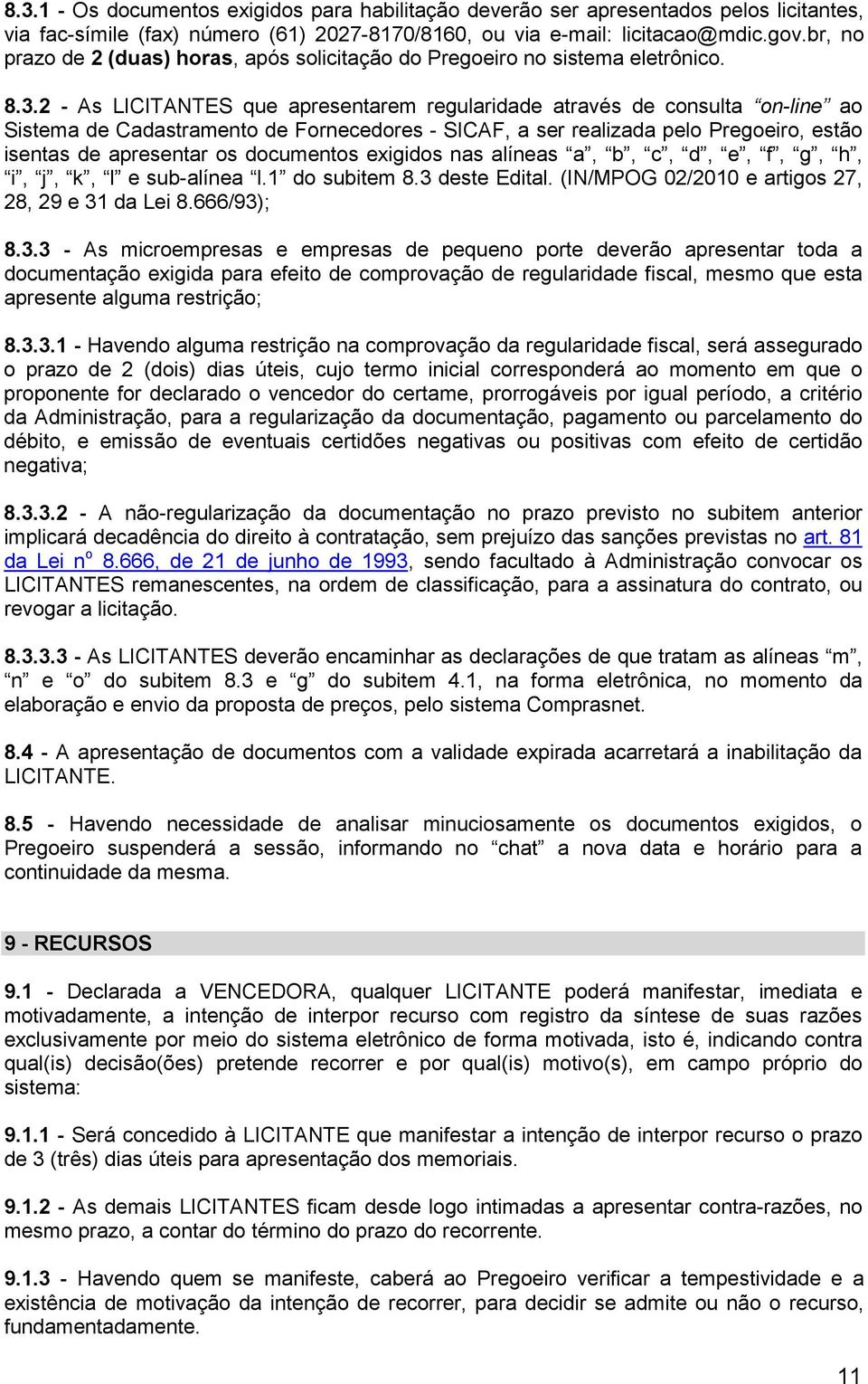 2 - As LICITANTES que apresentarem regularidade através de consulta on-line ao Sistema de Cadastramento de Fornecedores - SICAF, a ser realizada pelo Pregoeiro, estão isentas de apresentar os