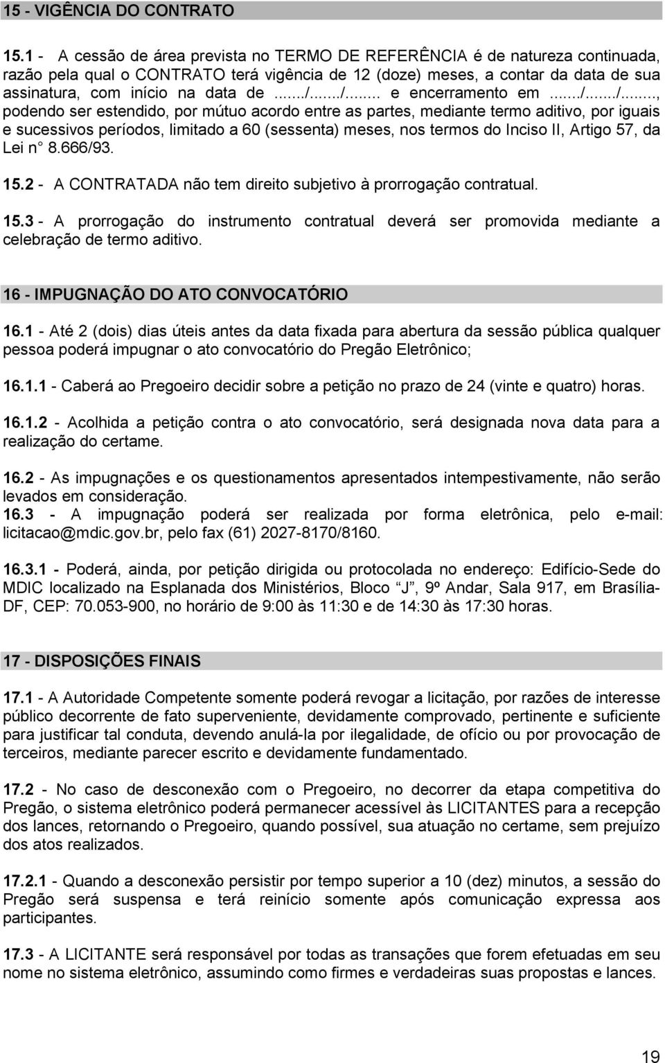 ../... e encerramento em.../.../..., podendo ser estendido, por mútuo acordo entre as partes, mediante termo aditivo, por iguais e sucessivos períodos, limitado a 60 (sessenta) meses, nos termos do Inciso II, Artigo 57, da Lei n 8.