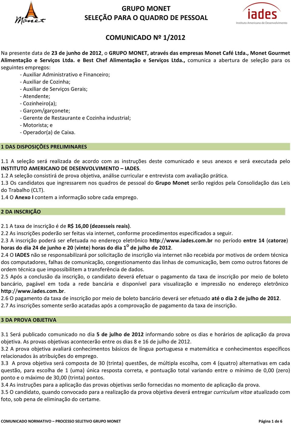 , comunica a abertura de seleção para os seguintes empregos: - Auxiliar Administrativo e Financeiro; - Auxiliar de Cozinha; - Auxiliar de Serviços Gerais; - Atendente; - Cozinheiro(a); -