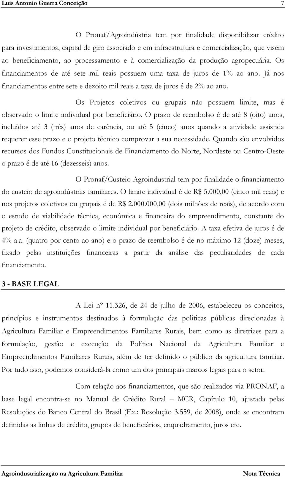 Já nos financiamentos entre sete e dezoito mil reais a taxa de juros é de 2% ao ano. Os Projetos coletivos ou grupais não possuem limite, mas é observado o limite individual por beneficiário.