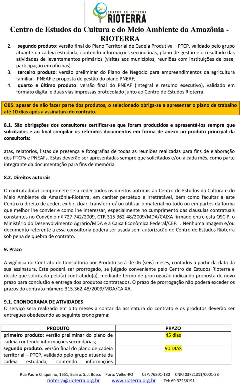 terceiro produto: versão preliminar do Plano de Negócio para empreendimentos da agricultura familiar - PNEAF e proposta de gestão do plano PNEAF; 4.