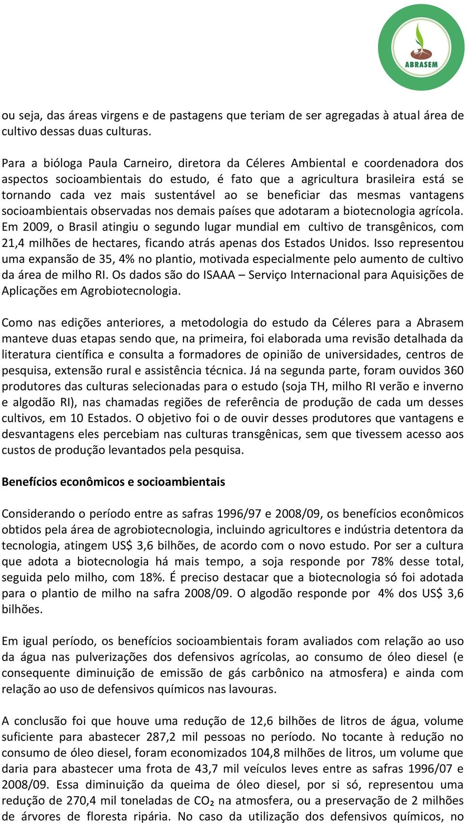 se beneficiar das mesmas vantagens socioambientais observadas nos demais países que adotaram a biotecnologia agrícola.