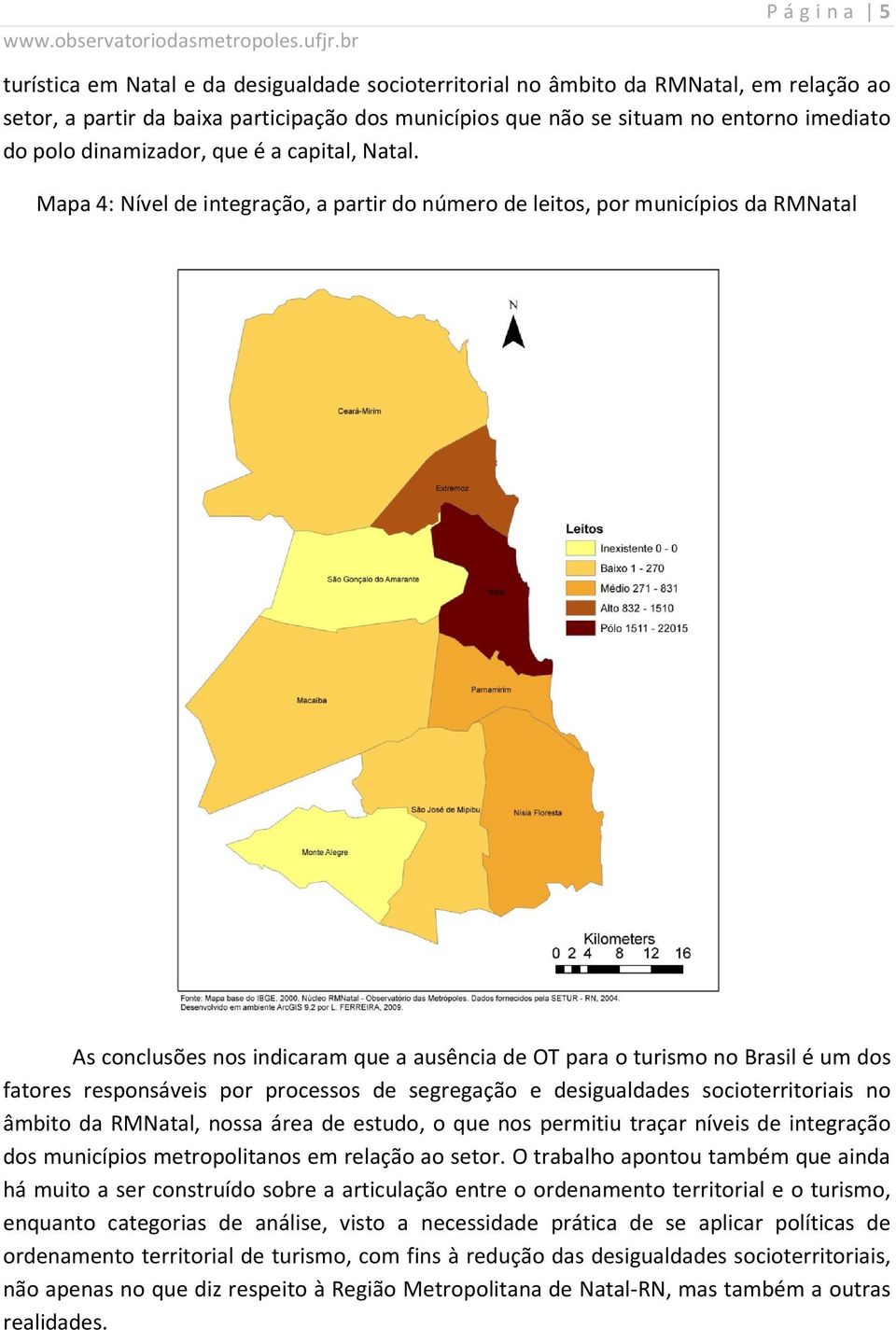 Mapa 4: Nível de integração, a partir do número de leitos, por municípios da RMNatal As conclusões nos indicaram que a ausência de OT para o turismo no Brasil é um dos fatores responsáveis por
