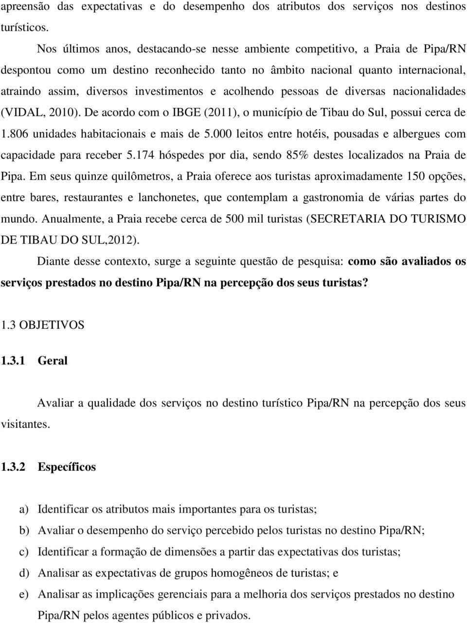 investimentos e acolhendo pessoas de diversas nacionalidades (VIDAL, 2010). De acordo com o IBGE (2011), o município de Tibau do Sul, possui cerca de 1.806 unidades habitacionais e mais de 5.