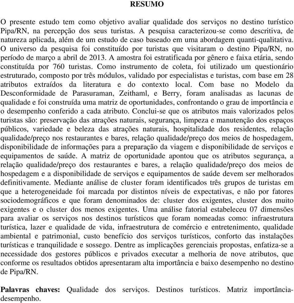 O universo da pesquisa foi constituído por turistas que visitaram o destino Pipa/RN, no período de março a abril de 2013.