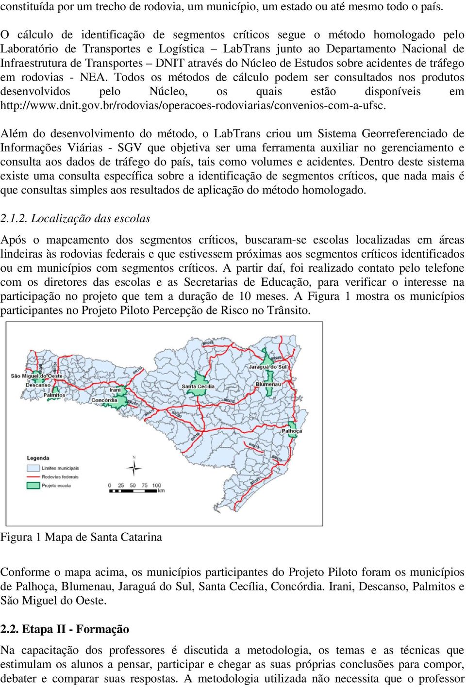 através do Núcleo de Estudos sobre acidentes de tráfego em rodovias - NEA.