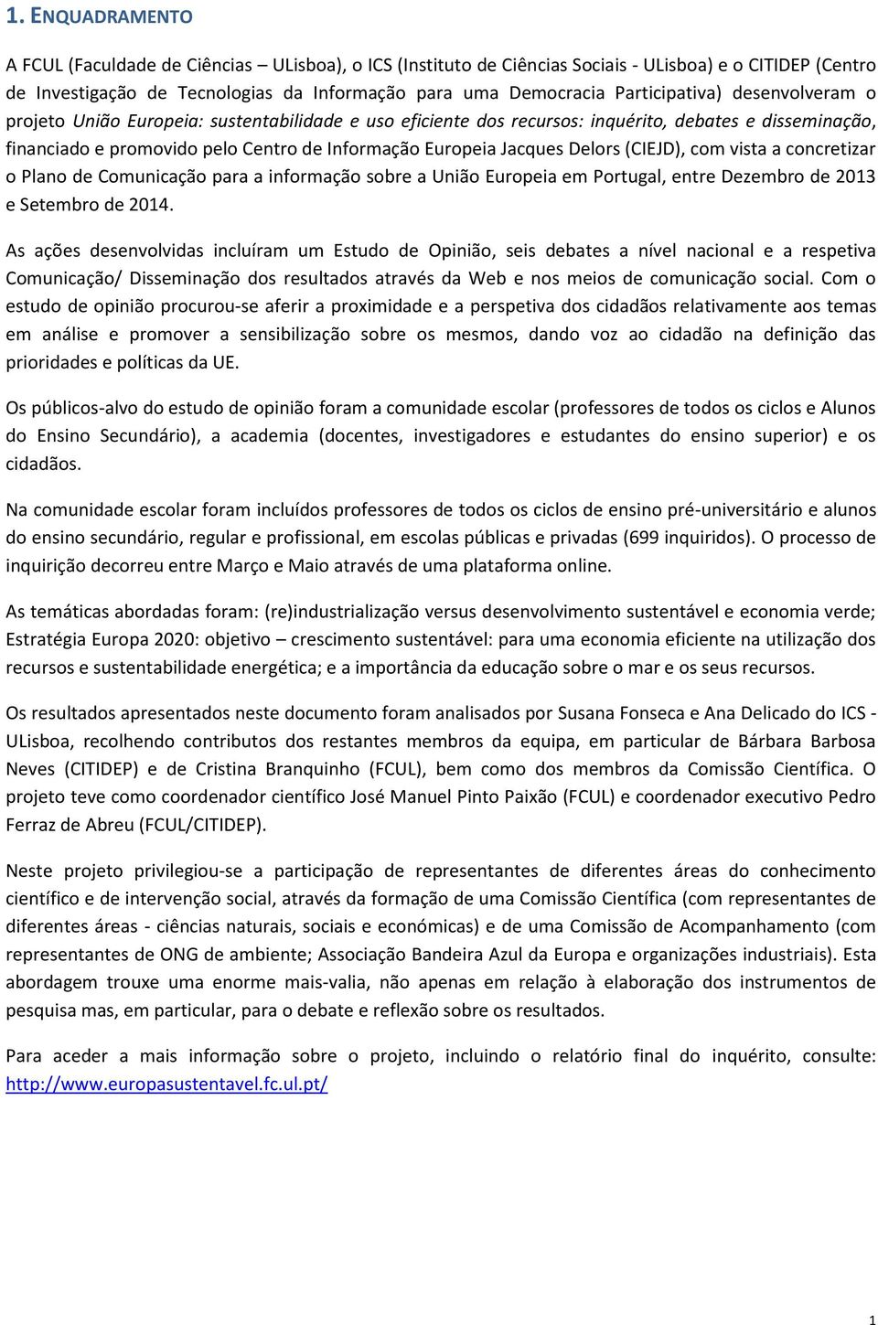 Jacques Delors (CIEJD), com vista a concretizar o Plano de Comunicação para a informação sobre a União Europeia em Portugal, entre Dezembro de 2013 e Setembro de 2014.