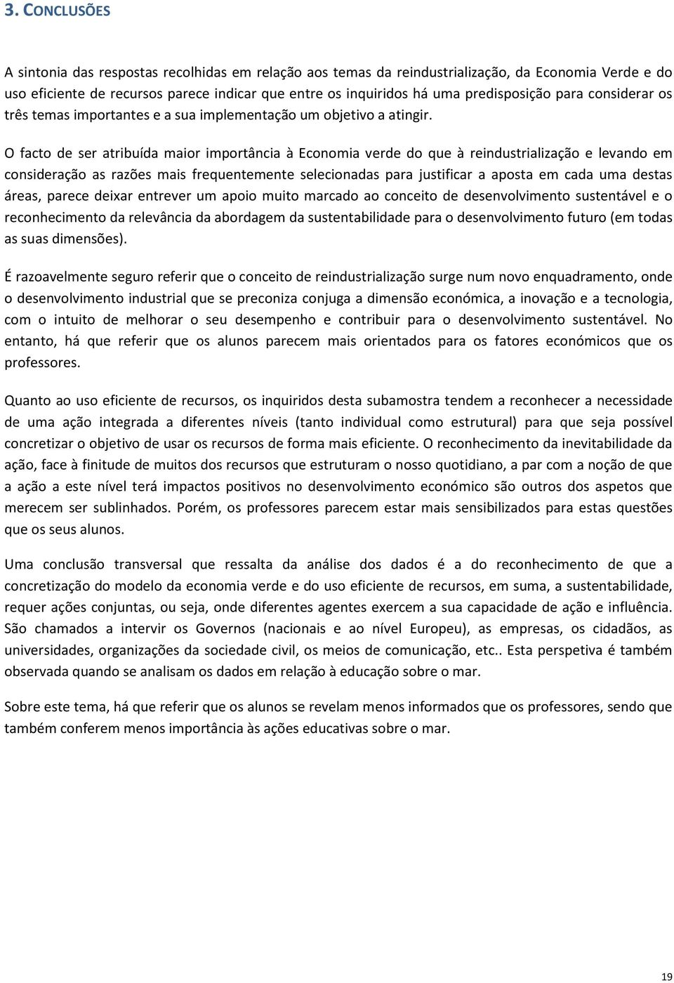 O facto de ser atribuída maior importância à Economia verde do que à reindustrialização e levando em consideração as razões mais frequentemente selecionadas para justificar a aposta em cada uma