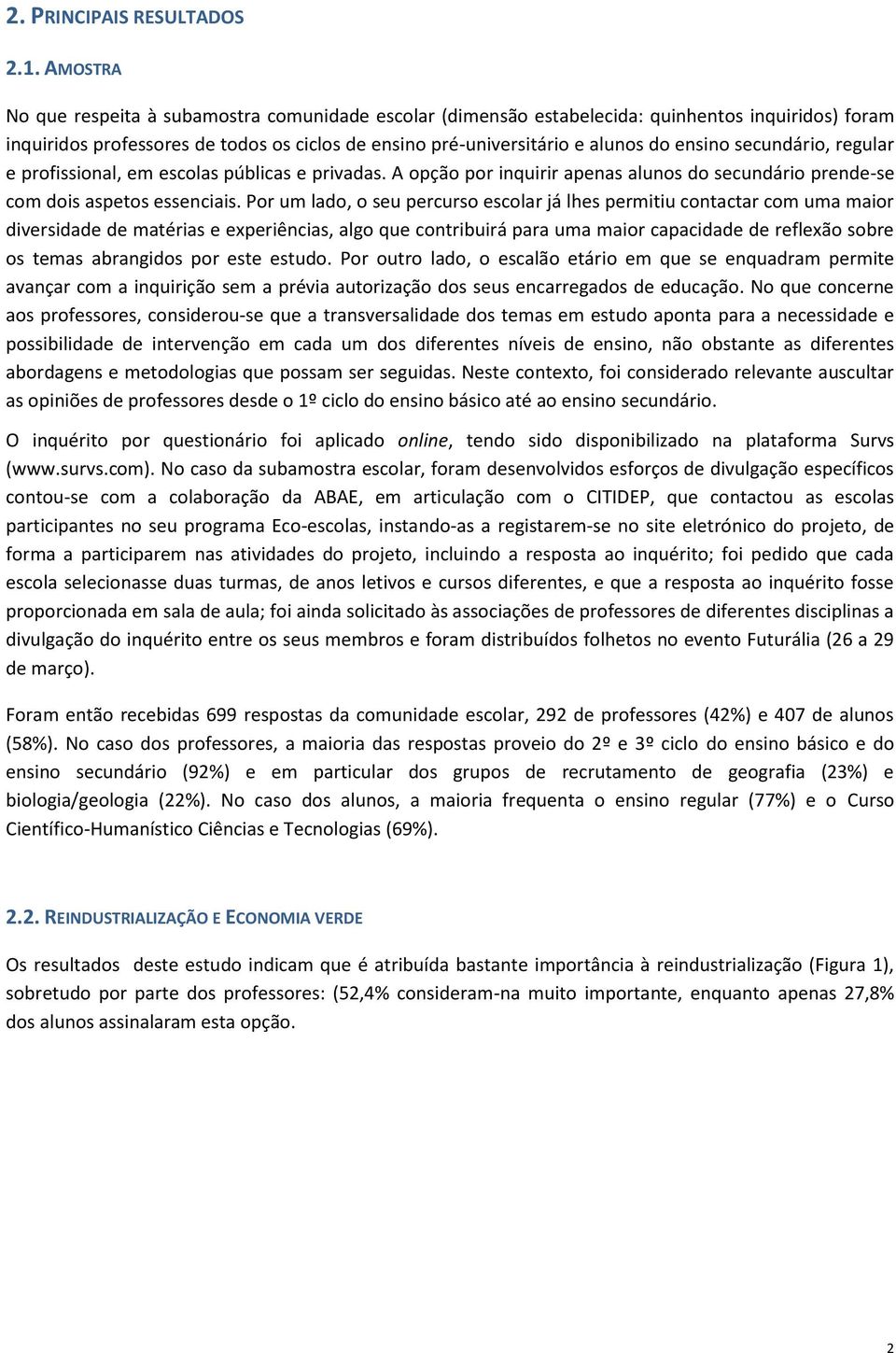 secundário, regular e profissional, em escolas públicas e privadas. A opção por inquirir apenas alunos do secundário prende-se com dois aspetos essenciais.