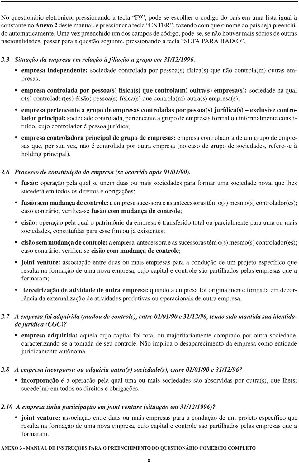 Uma vez preenchido um dos campos de código, pode-se, se não houver mais sócios de outras nacionalidades, passar para a questão seguinte, pressionando a tecla SETA PARA BAIXO. 2.