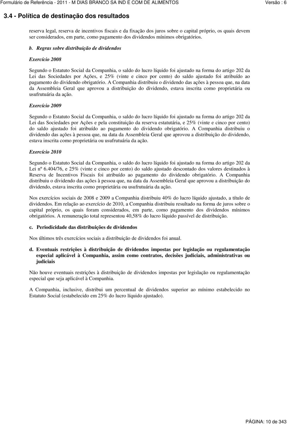 Regras sobre distribuição de dividendos Exercício 2008 Segundo o Estatuto Social da Companhia, o saldo do lucro líquido foi ajustado na forma do artigo 202 da Lei das Sociedades por Ações, e 25%