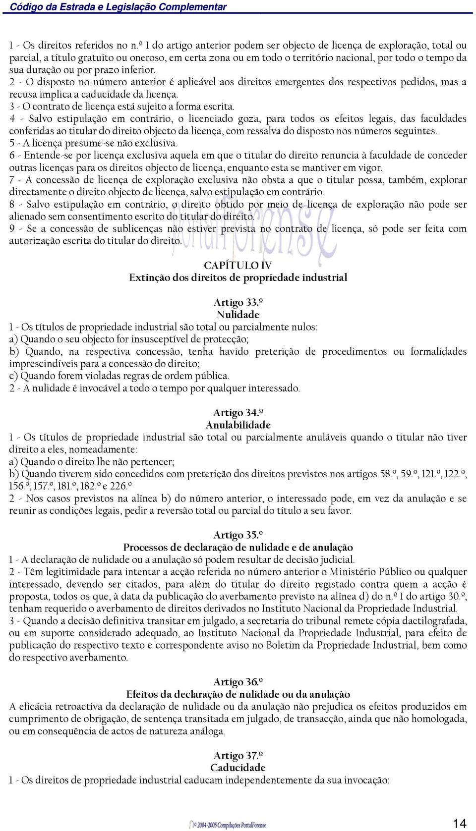 por prazo inferior. 2 - O disposto no número anterior é aplicável aos direitos emergentes dos respectivos pedidos, mas a recusa implica a caducidade da licença.