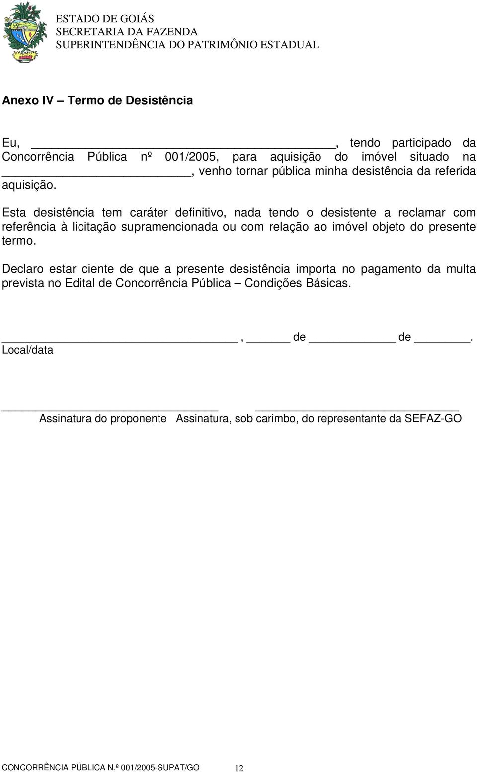 Esta desistência tem caráter definitivo, nada tendo o desistente a reclamar com referência à licitação supramencionada ou com relação ao imóvel objeto do