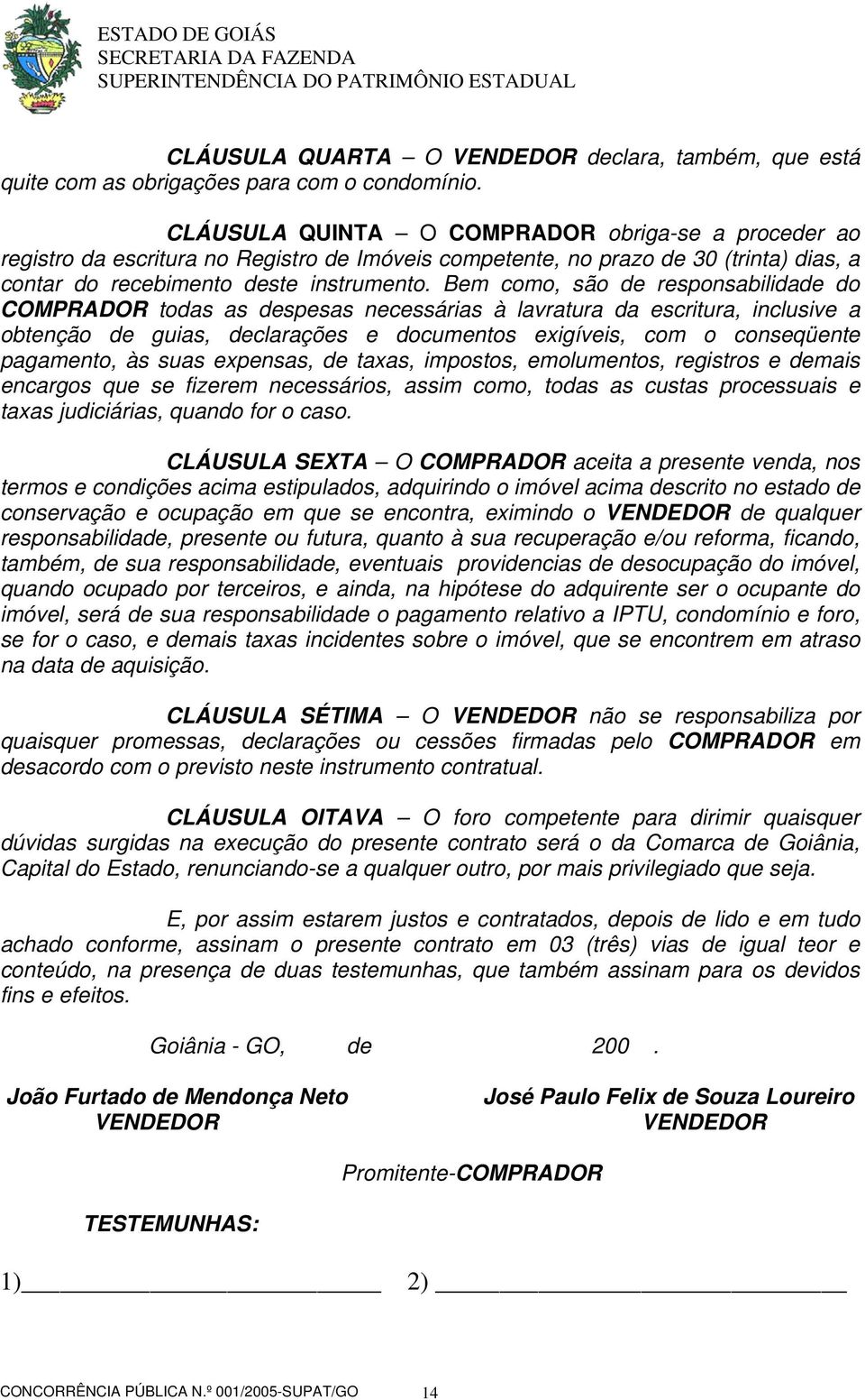 Bem como, são de responsabilidade do COMPRADOR todas as despesas necessárias à lavratura da escritura, inclusive a obtenção de guias, declarações e documentos exigíveis, com o conseqüente pagamento,