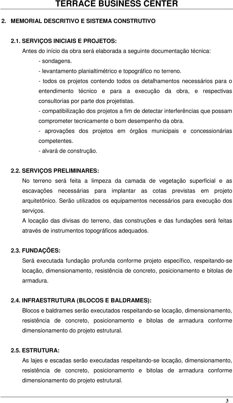 - todos os projetos contendo todos os detalhamentos necessários para o entendimento técnico e para a execução da obra, e respectivas consultorias por parte dos projetistas.