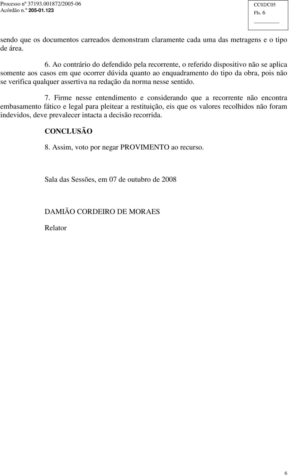 Ao contrário do defendido pela recorrente, o referido dispositivo não se aplica somente aos casos em que ocorrer dúvida quanto ao enquadramento do tipo da obra, pois não se