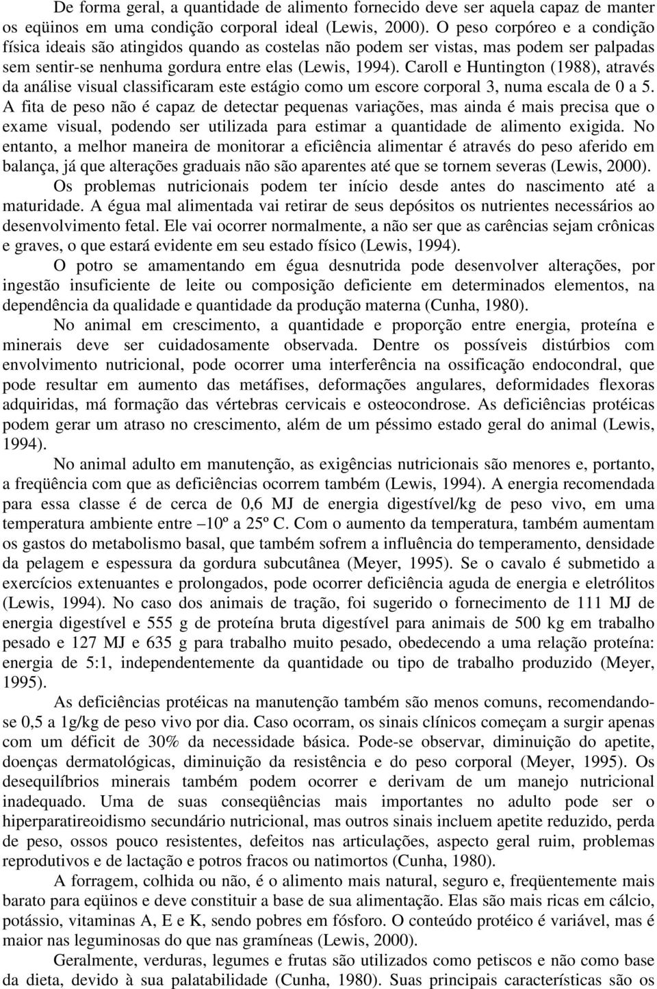 Caroll e Huntington (1988), através da análise visual classificaram este estágio como um escore corporal 3, numa escala de 0 a 5.