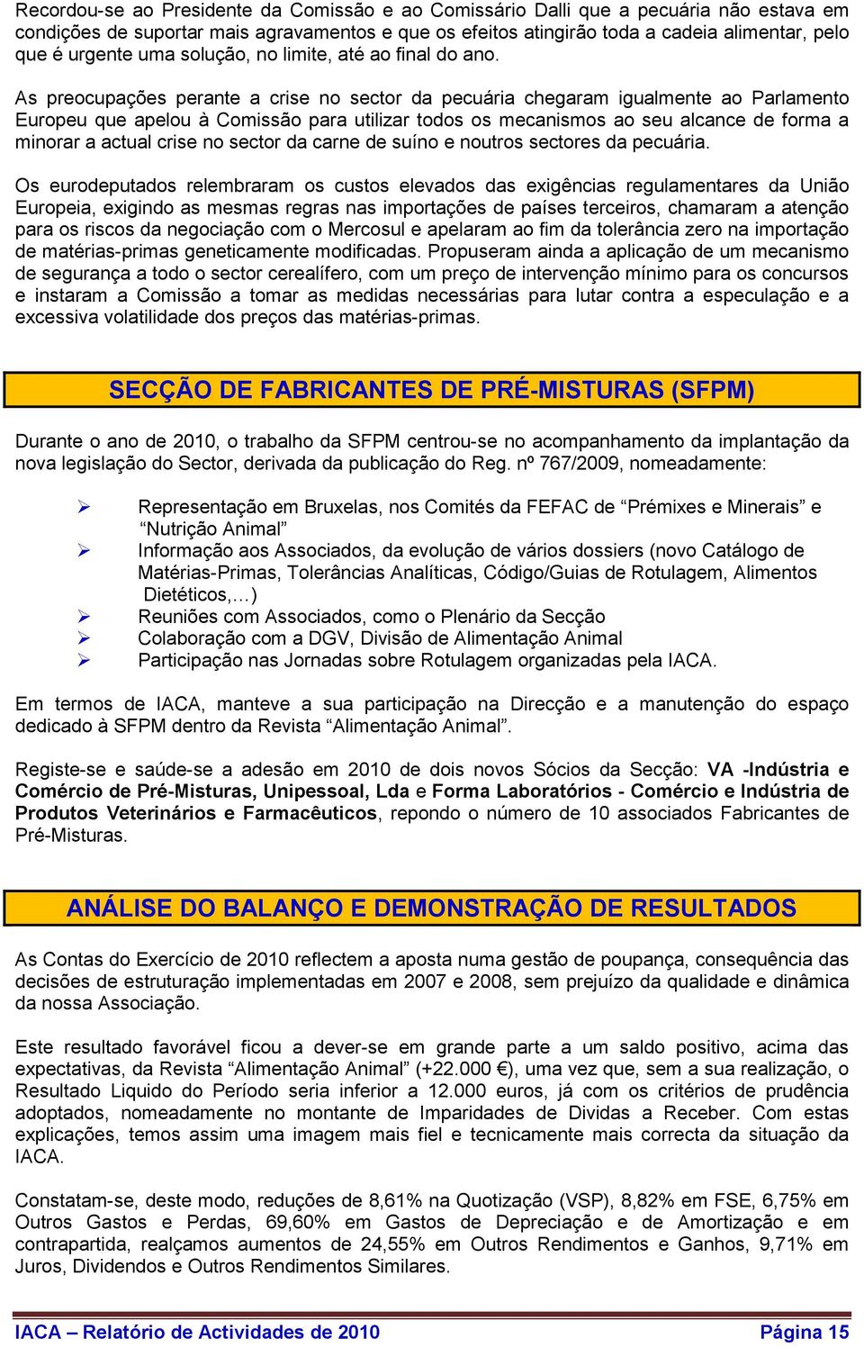 As preocupações perante a crise no sector da pecuária chegaram igualmente ao Parlamento Europeu que apelou à Comissão para utilizar todos os mecanismos ao seu alcance de forma a minorar a actual