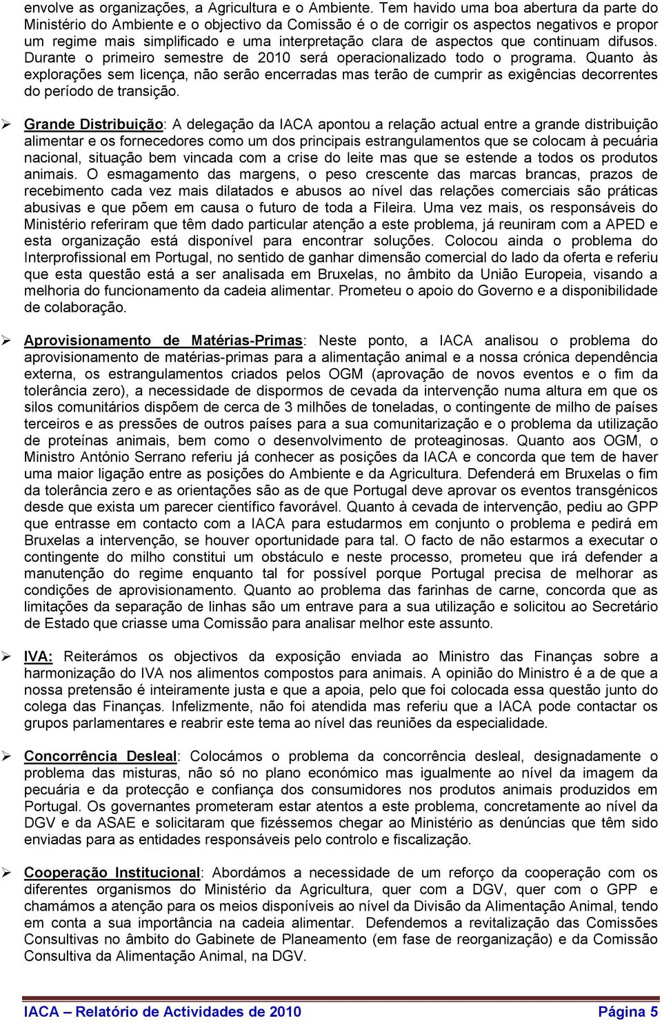 aspectos que continuam difusos. Durante o primeiro semestre de 2010 será operacionalizado todo o programa.