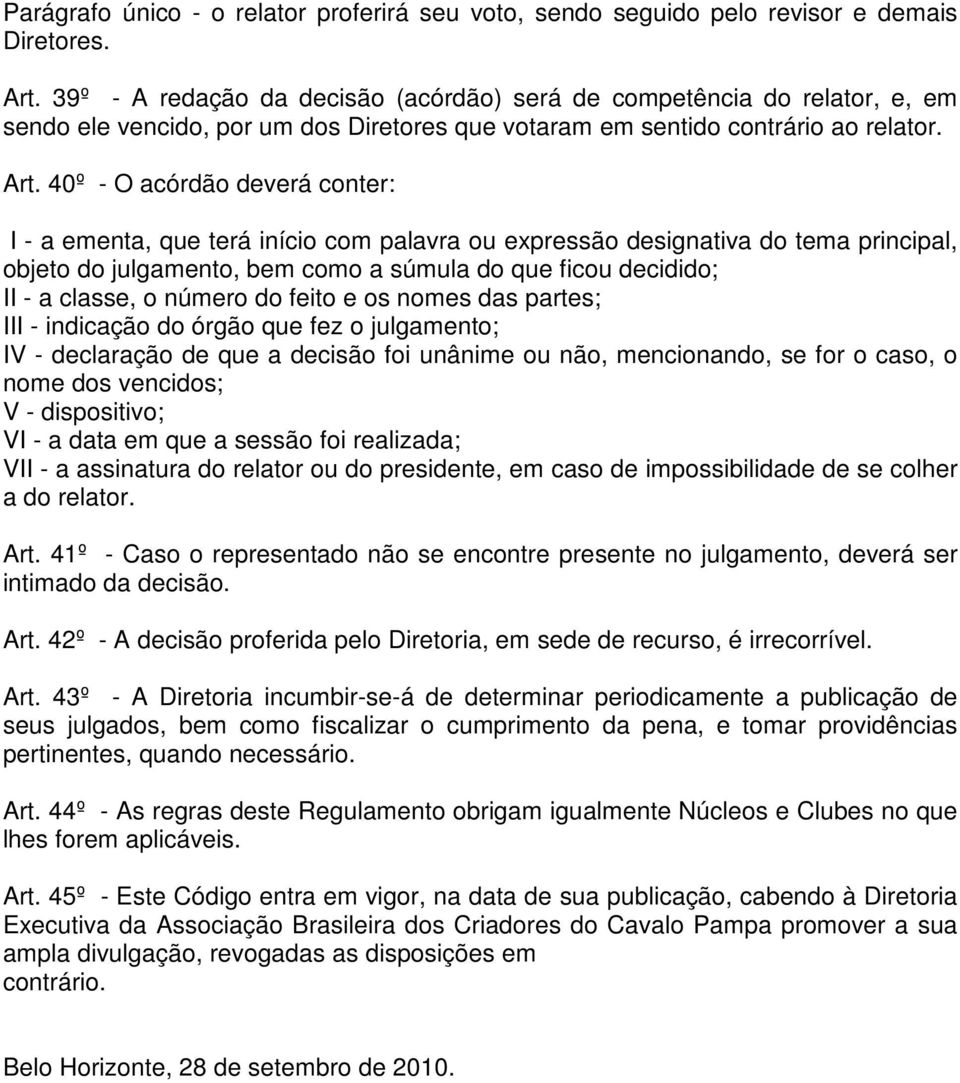 40º - O acórdão deverá conter: I - a ementa, que terá início com palavra ou expressão designativa do tema principal, objeto do julgamento, bem como a súmula do que ficou decidido; II - a classe, o