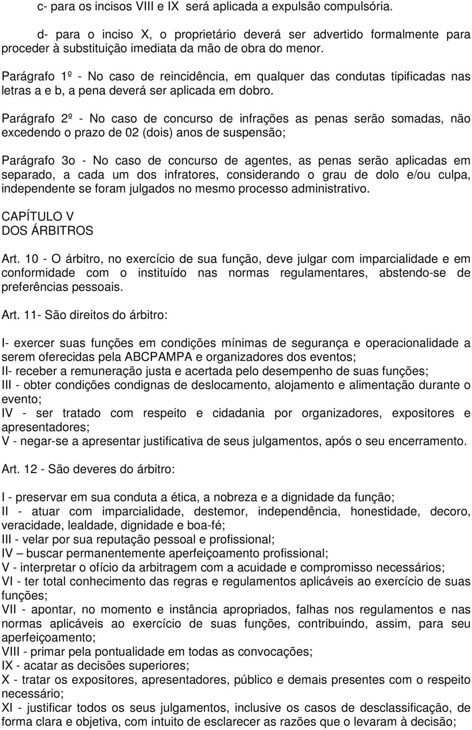 Parágrafo 2º - No caso de concurso de infrações as penas serão somadas, não excedendo o prazo de 02 (dois) anos de suspensão; Parágrafo 3o - No caso de concurso de agentes, as penas serão aplicadas