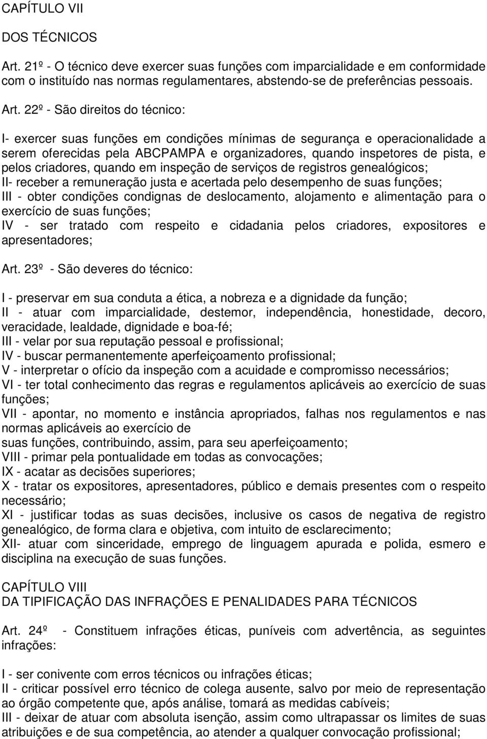 22º - São direitos do técnico: I- exercer suas funções em condições mínimas de segurança e operacionalidade a serem oferecidas pela ABCPAMPA e organizadores, quando inspetores de pista, e pelos