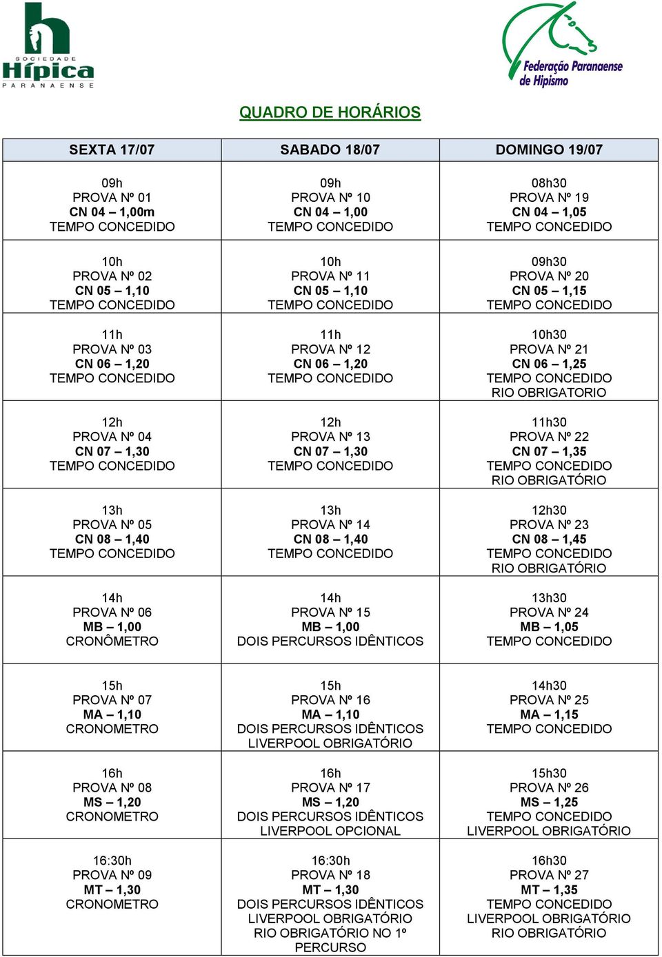 PERCURSOS IDÊNTICOS 08h30 PROVA Nº 19 CN 04 1,05 09h30 PROVA Nº 20 CN 05 1,15 10h30 PROVA Nº 21 CN 06 1,25 RIO OBRIGATORIO 11h30 PROVA Nº 22 CN 07 1,35 RIO OBRIGATÓRIO 12h30 PROVA Nº 23 CN 08 1,45