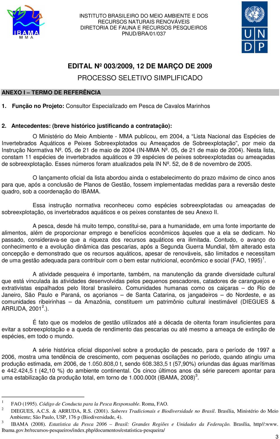 Ameaçados de Sobreexplotação, por meio da Instrução Normativa Nº. 05, de 21 de maio de 2004 (IN-MMA Nº. 05, de 21 de maio de 2004).