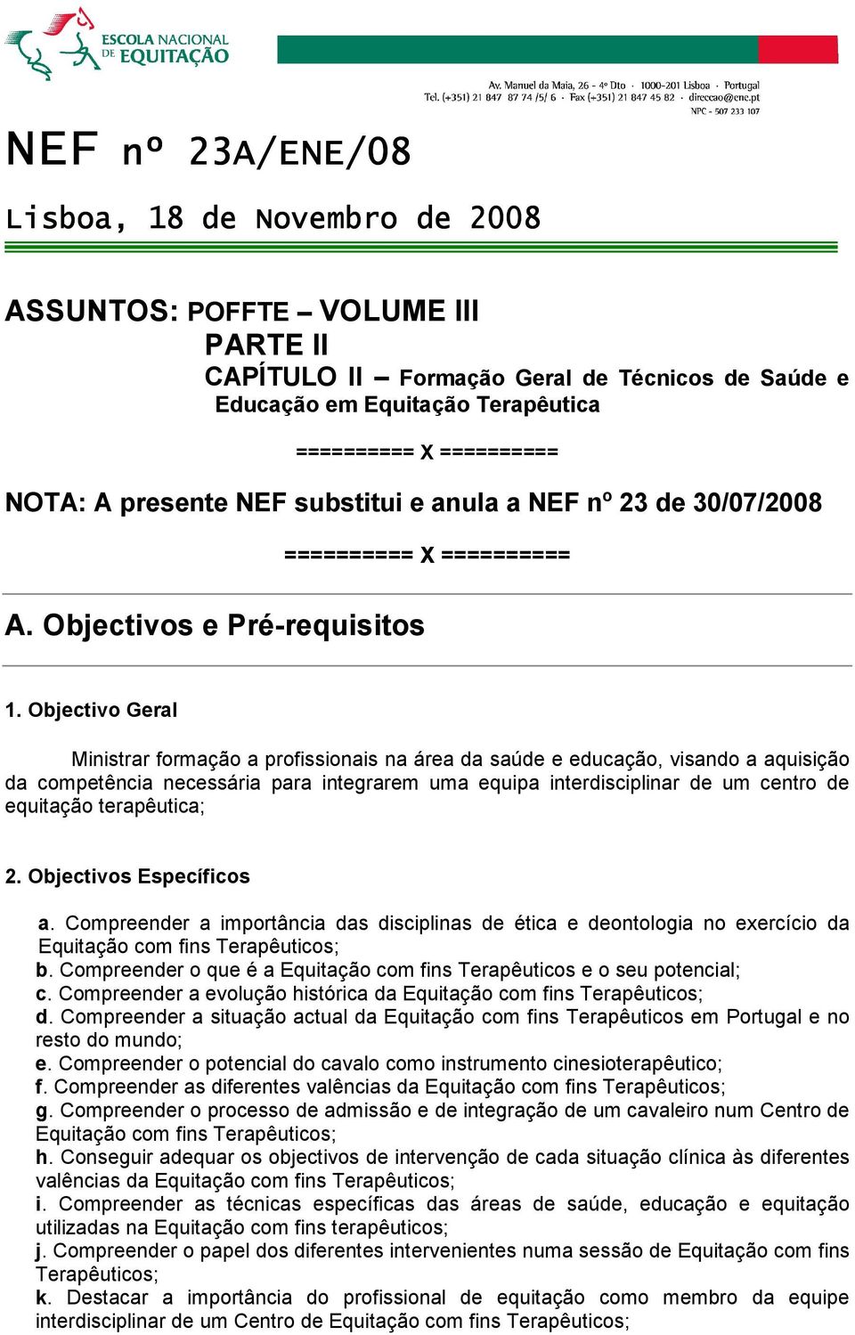 Objctivo Gral Ministrar formação a profissionais na ára da saúd ducação, visando a aquisição da comptência ncssária para intgrarm uma quipa intrdisciplinar d um cntro d quitação trapêutica; 2.