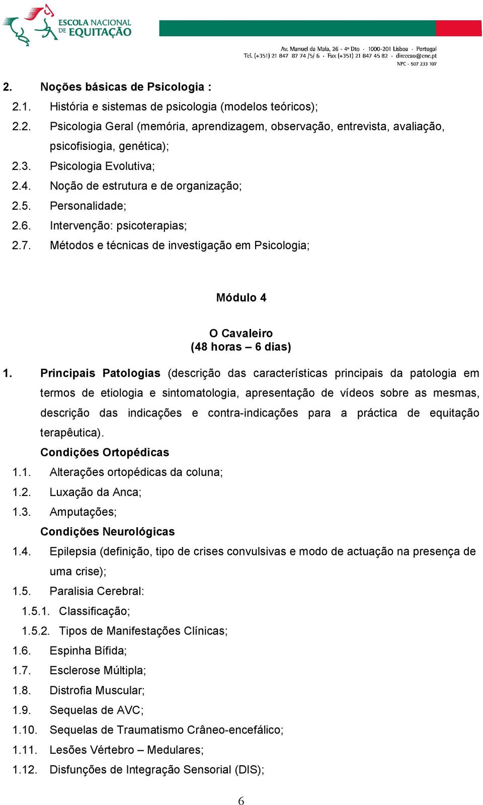 Principais Patologias (dscrição das caractrísticas principais da patologia m trmos d tiologia sintomatologia, aprsntação d vídos sobr as msmas, dscrição das indicaçõs contra-indicaçõs para a práctica