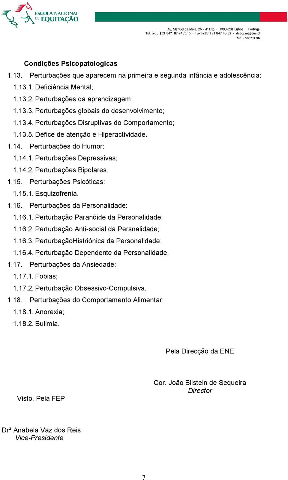 Prturbaçõs Psicóticas: 1.15.1. Esquizofrnia. 1.16. Prturbaçõs da Prsonalidad: 1.16.1. Prturbação Paranóid da Prsonalidad; 1.16.2. Prturbação Anti-social da Prsnalidad; 1.16.3.