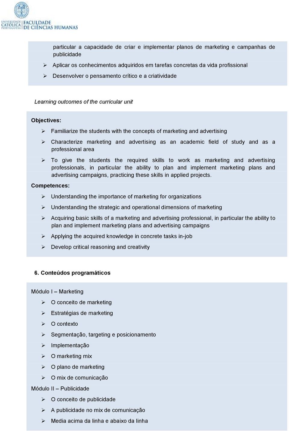 academic field of study and as a professional area To give the students the required skills to work as marketing and advertising professionals, in particular the ability to plan and implement