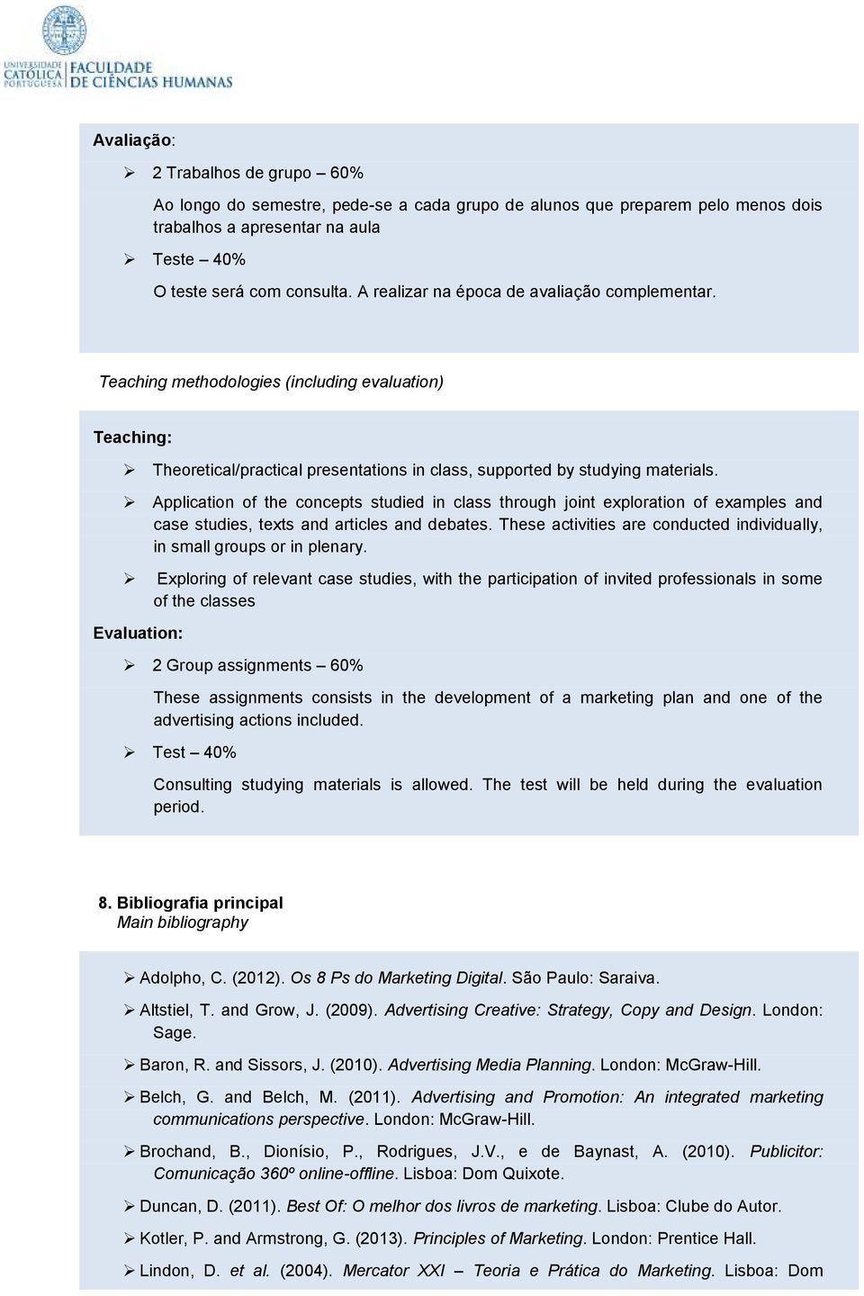 Application of the concepts studied in class through joint exploration of examples and case studies, texts and articles and debates.