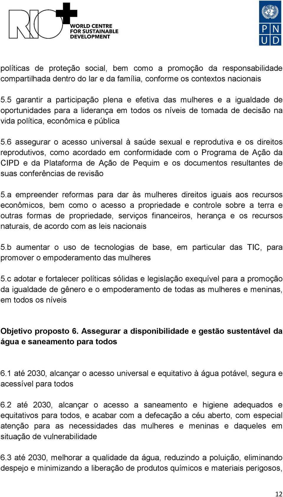 6 assegurar o acesso universal à saúde sexual e reprodutiva e os direitos reprodutivos, como acordado em conformidade com o Programa de Ação da CIPD e da Plataforma de Ação de Pequim e os documentos