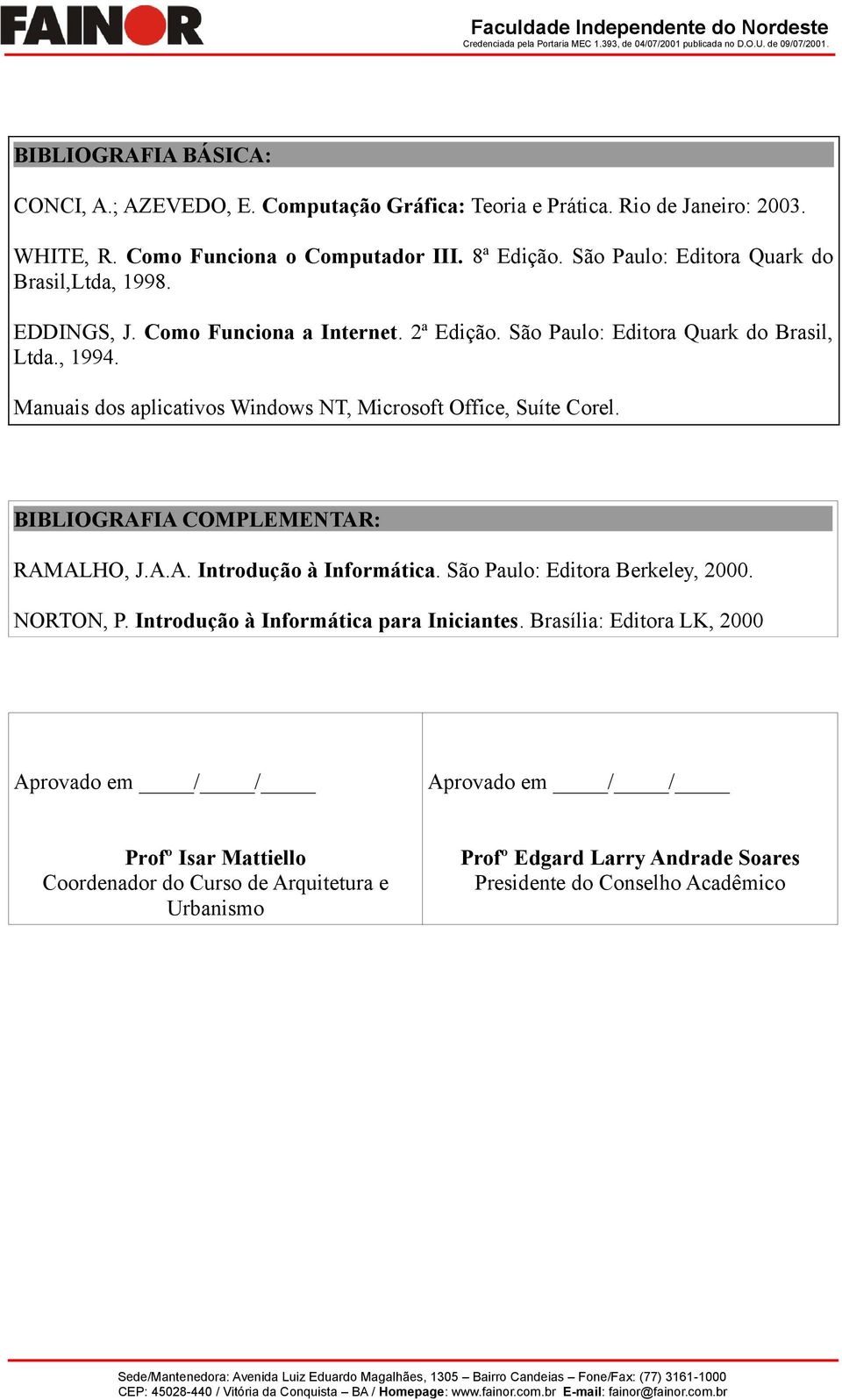 Manuais dos aplicativos Windows NT, Microsoft Office, Suíte Corel. BIBLIOGRAFIA COMPLEMENTAR: RAMALHO, J.A.A. Introdução à Informática. São Paulo: Editora Berkeley, 2000.
