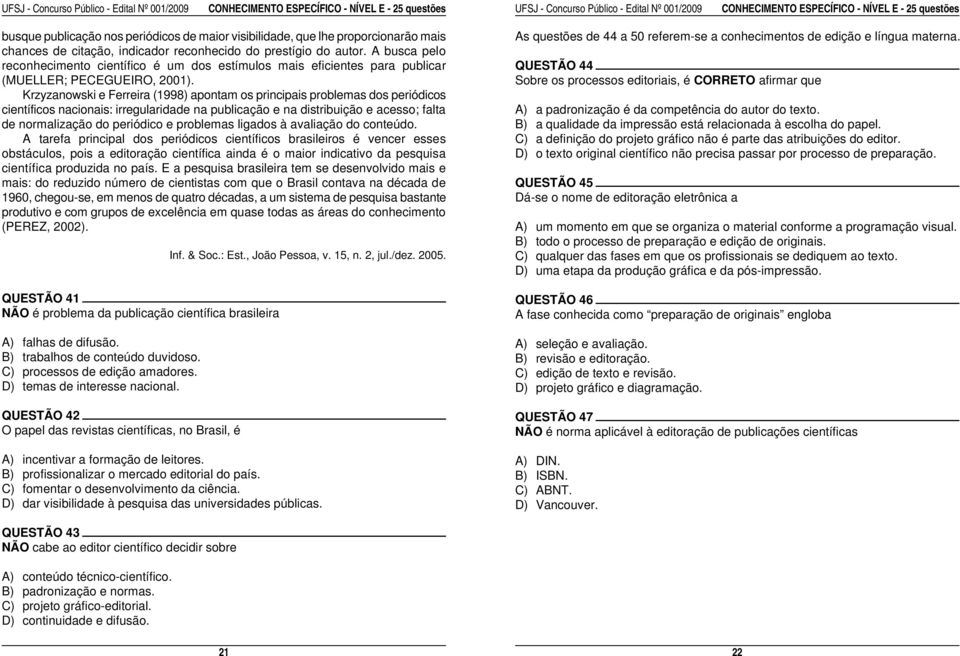 chances de citação, indicador reconhecido do prestígio do autor. A busca pelo reconhecimento científico é um dos estímulos mais eficientes para publicar QUESTÃO 44 (MUELLER; PECEGUEIRO, 2001).