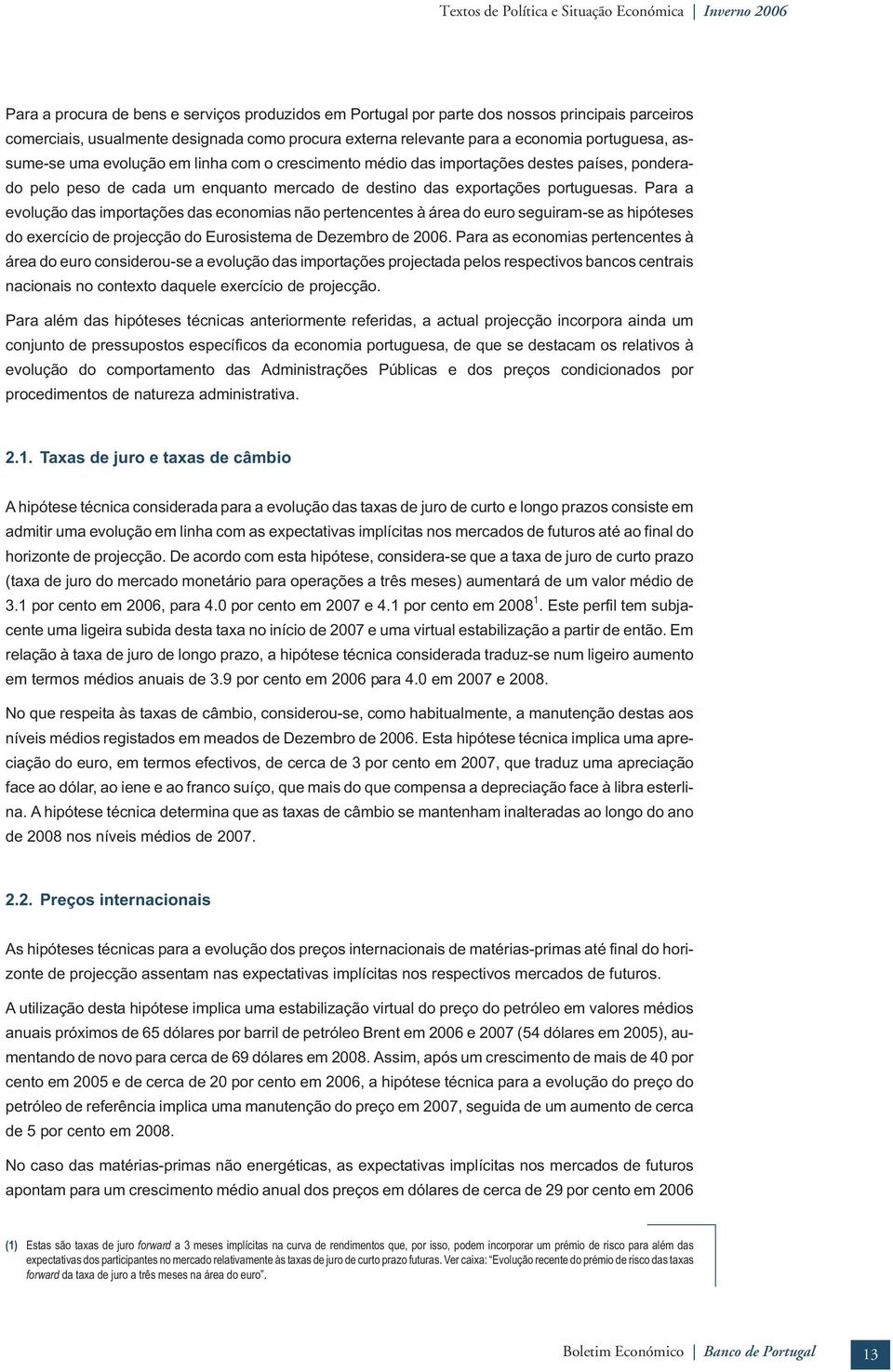 poruguesas. Para a evolução das imporações das economias não perencenes à área do euro seguiram-se as hipóeses do exercício de projecção do Eurosisema de Dezembro de 2006.