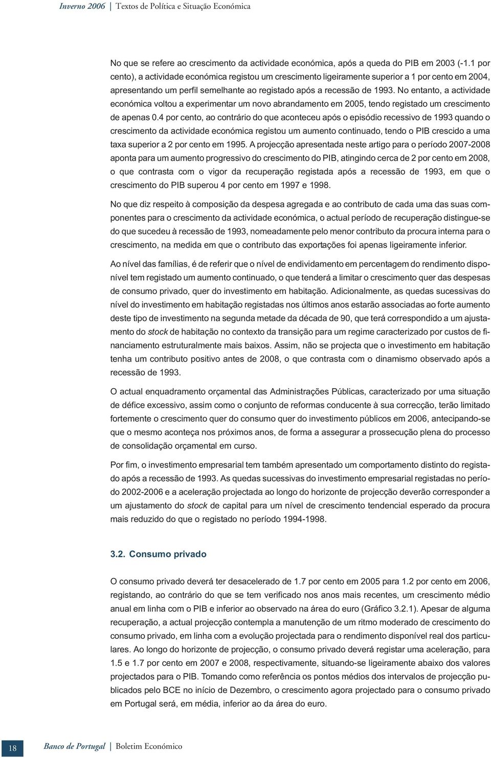 No enano, a acividade económica volou a experimenar um novo abrandameno em 2005, endo regisado um crescimeno de apenas 0.