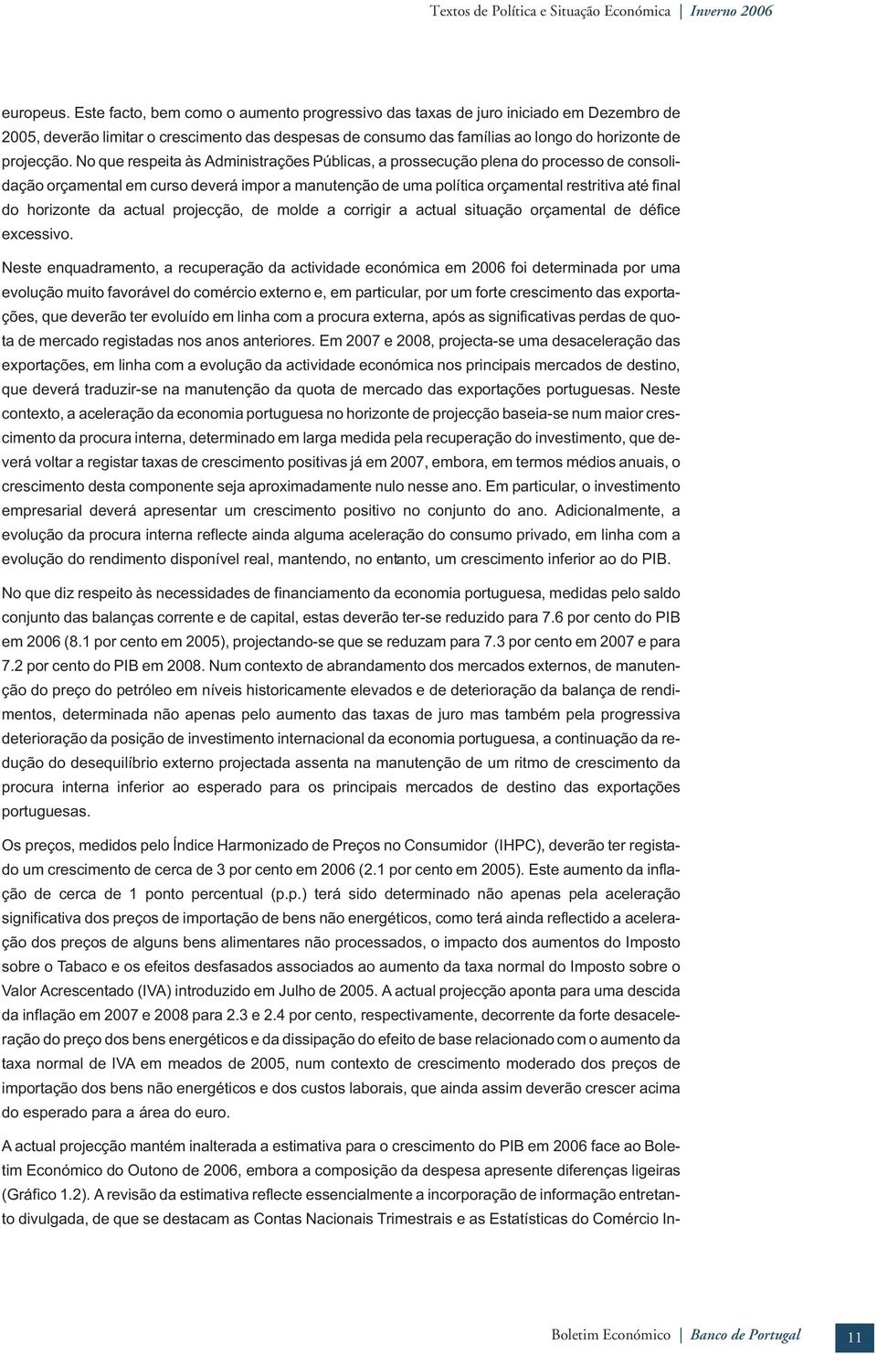 No que respeia às Adminisrações Públicas, a prossecução plena do processo de consolidação orçamenal em curso deverá impor a manuenção de uma políica orçamenal resriiva aé final do horizone da acual