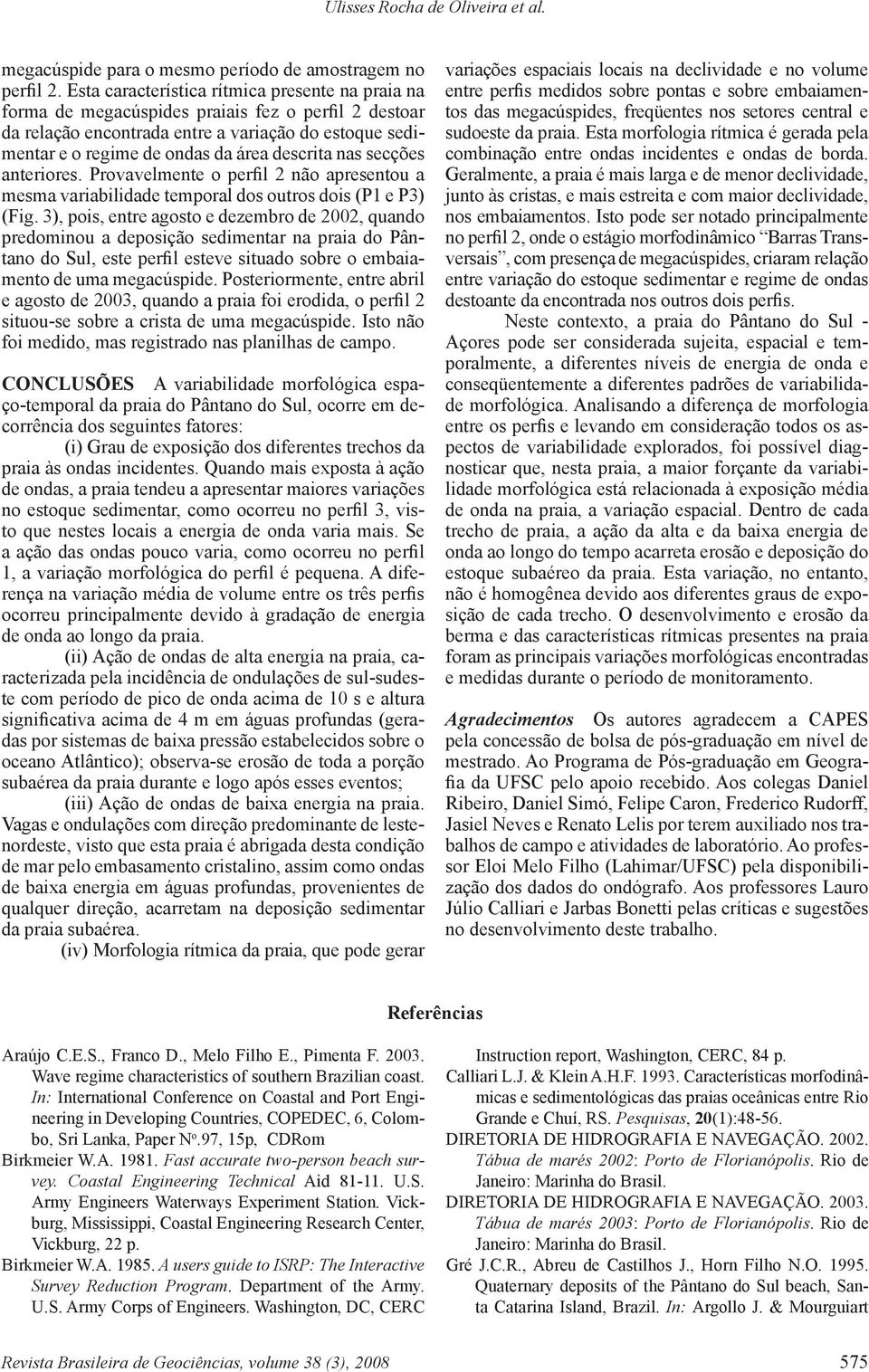 nas secções anteriores. Provavelmente o perfil 2 não apresentou a mesma variabilidade temporal dos outros dois (P1 e P3) (Fig.