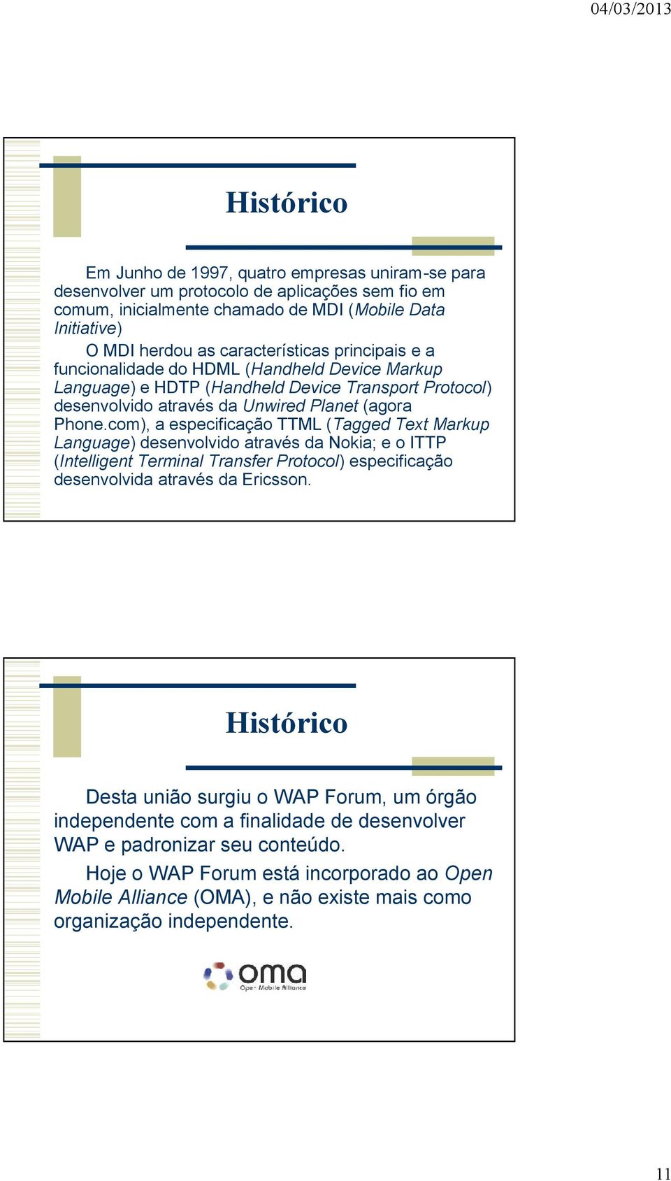 com), a especificação TTML (Tagged Text Markup Language) desenvolvido através da Nokia; e o ITTP (Intelligent Terminal Transfer Protocol) especificação desenvolvida através da Ericsson.